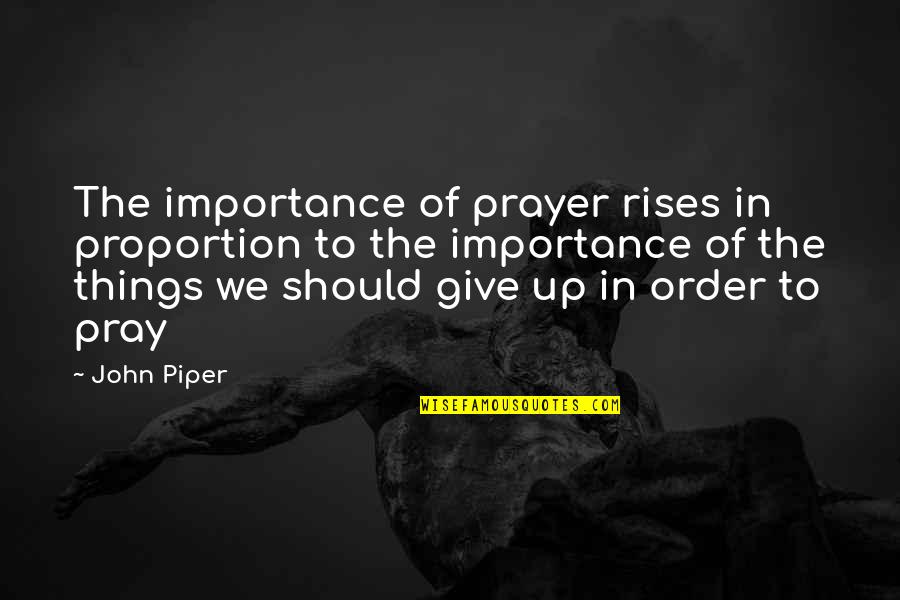 Domnitz Law Quotes By John Piper: The importance of prayer rises in proportion to