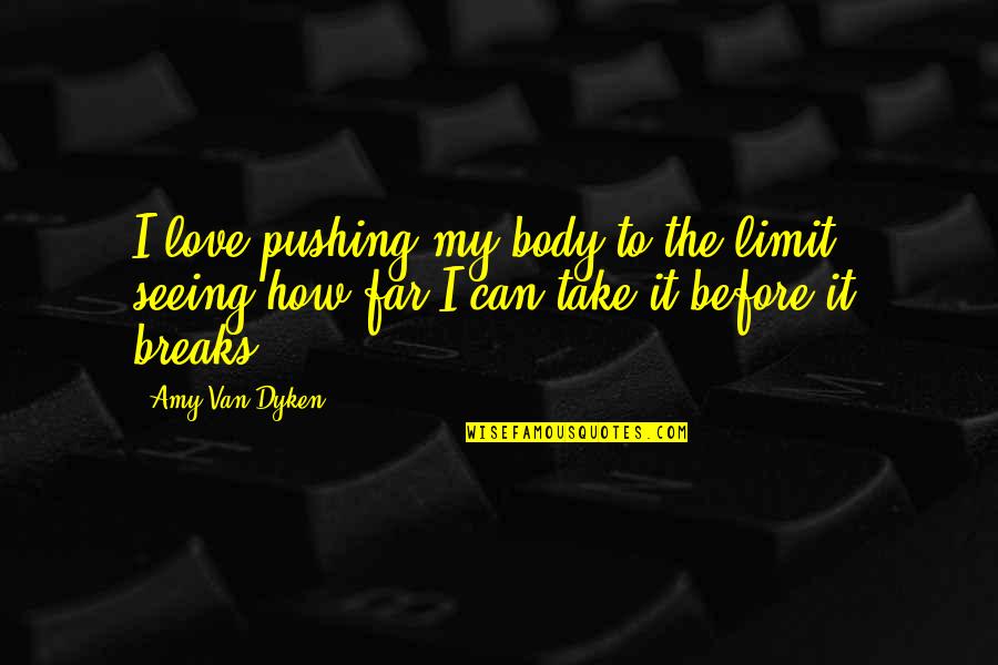 Domnul Quotes By Amy Van Dyken: I love pushing my body to the limit