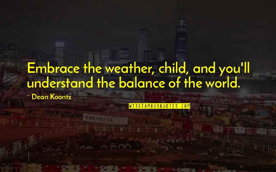 Domnul Quotes By Dean Koontz: Embrace the weather, child, and you'll understand the