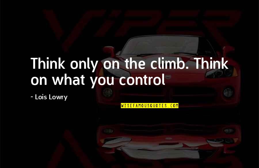 Domogarov Aleksandr Quotes By Lois Lowry: Think only on the climb. Think on what Domogarov Aleksandr Quotes By Lois Lowry: Think only on the climb. Think on what
