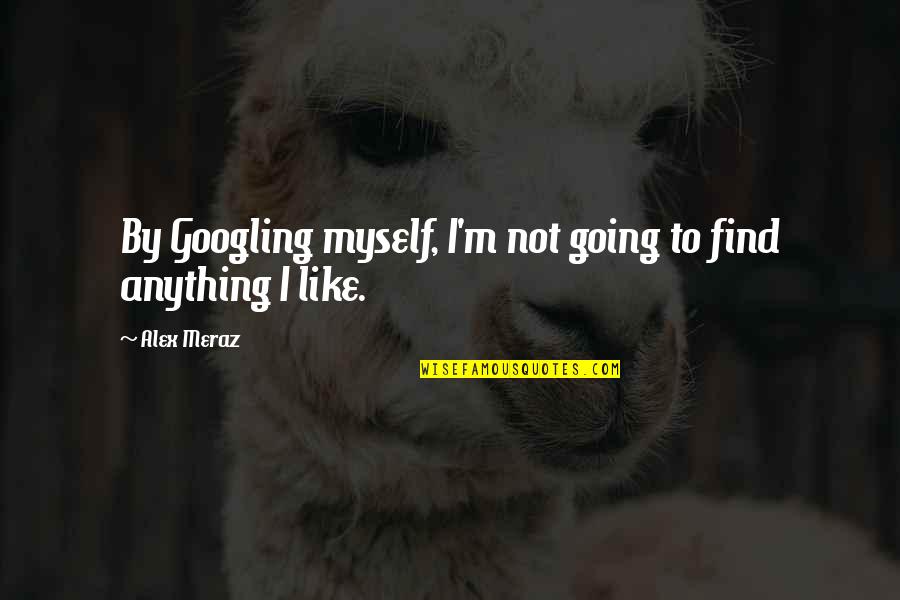 Domokos K Zm R Quotes By Alex Meraz: By Googling myself, I'm not going to find