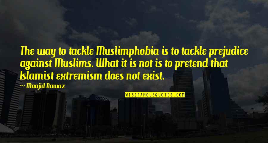 Domonique Bertolucci Quotes By Maajid Nawaz: The way to tackle Muslimphobia is to tackle