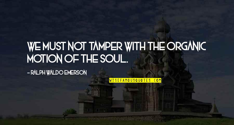 Domonique Bertolucci Quotes By Ralph Waldo Emerson: We must not tamper with the organic motion