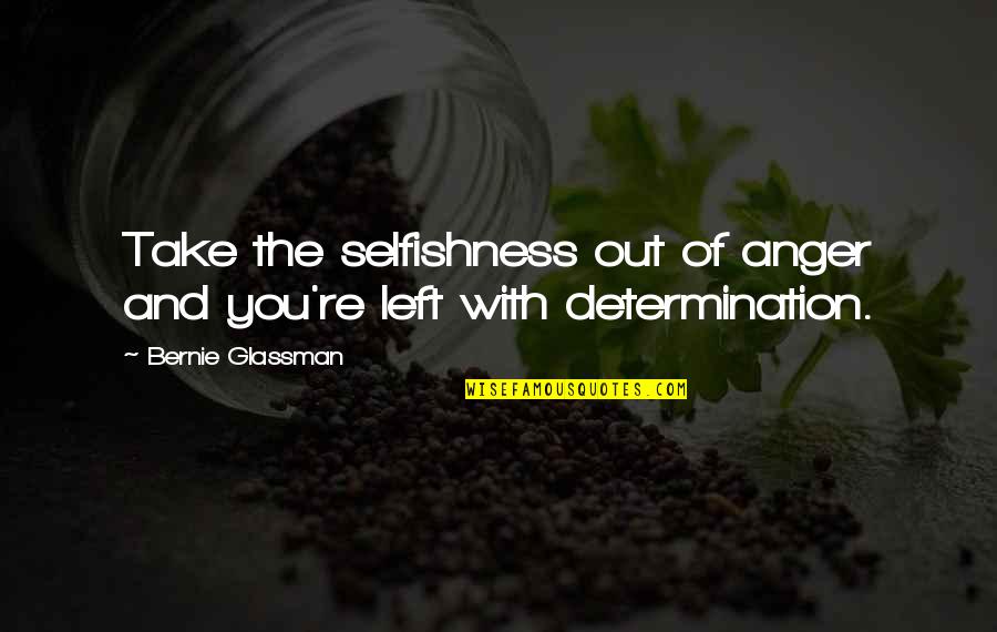 Domonkos Quotes By Bernie Glassman: Take the selfishness out of anger and you're Domonkos Quotes By Bernie Glassman: Take the selfishness out of anger and you're