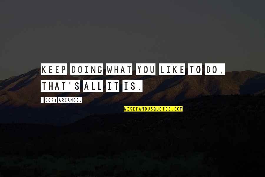 Domorodka Quotes By Cory Arcangel: Keep doing what you like to do. That's Domorodka Quotes By Cory Arcangel: Keep doing what you like to do. That's