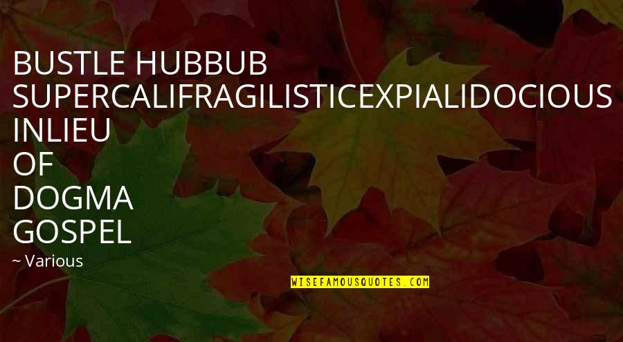Domov Pro Quotes By Various: BUSTLE HUBBUB SUPERCALIFRAGILISTICEXPIALIDOCIOUS INLIEU OF DOGMA GOSPEL