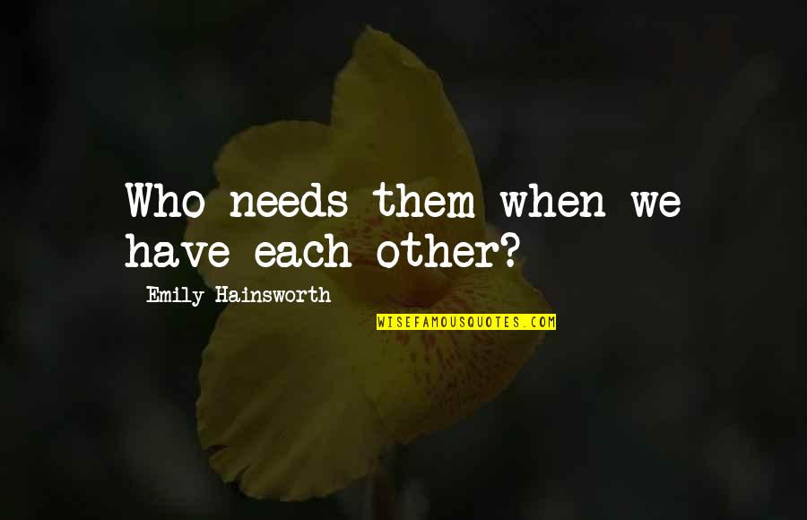 Domovoi Ff14 Quotes By Emily Hainsworth: Who needs them when we have each other? Domovoi Ff14 Quotes By Emily Hainsworth: Who needs them when we have each other?