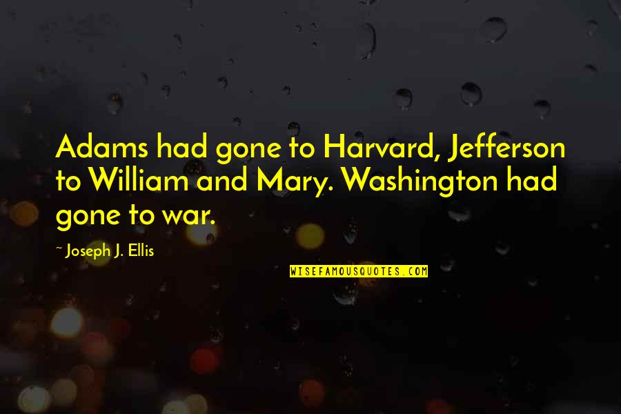Dompet Tebal Quotes By Joseph J. Ellis: Adams had gone to Harvard, Jefferson to William