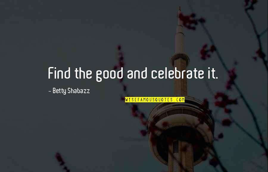 Dompier Electric Quotes By Betty Shabazz: Find the good and celebrate it.