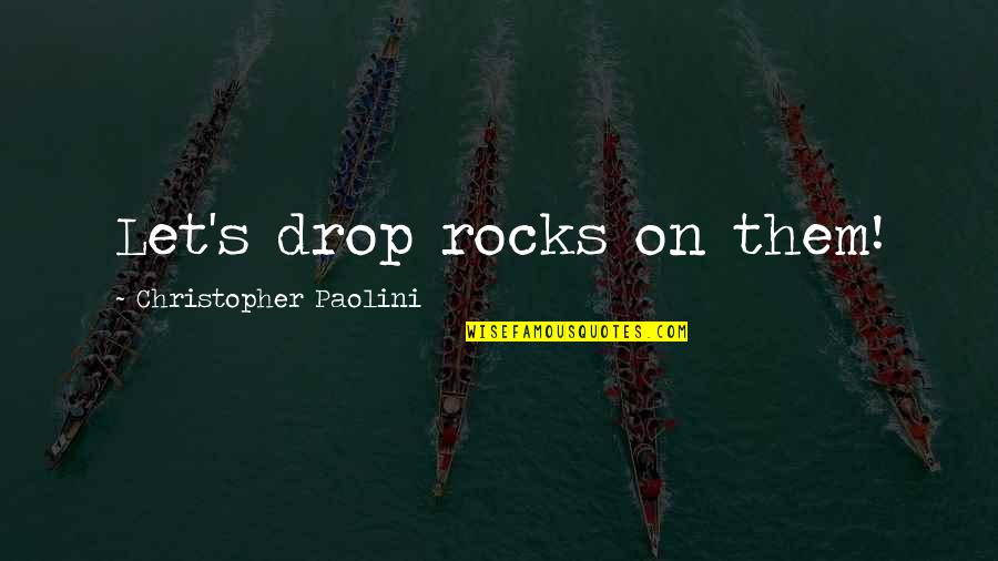 Dompier Electric Quotes By Christopher Paolini: Let's drop rocks on them!