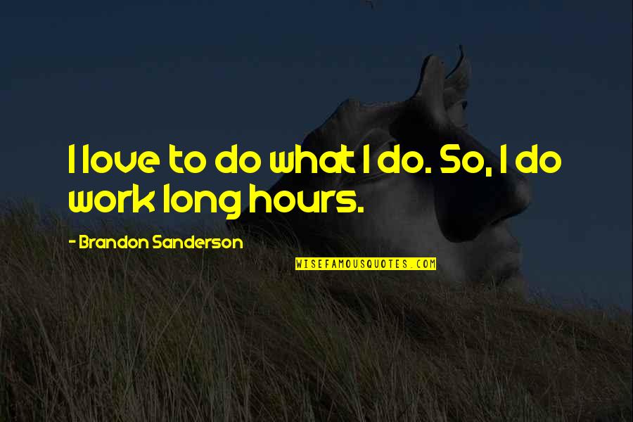 Domurot Quotes By Brandon Sanderson: I love to do what I do. So,
