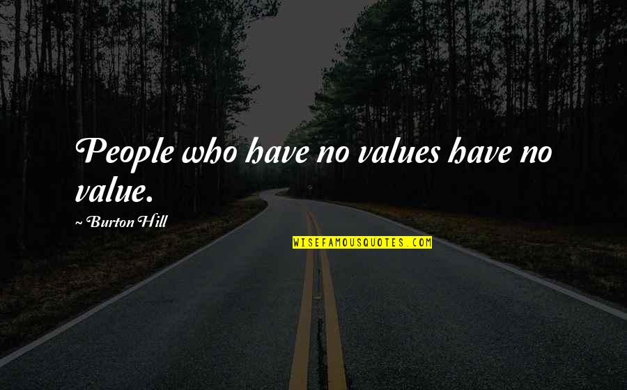 Domurot Quotes By Burton Hill: People who have no values have no value.