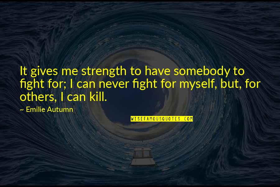 Domurot Quotes By Emilie Autumn: It gives me strength to have somebody to
