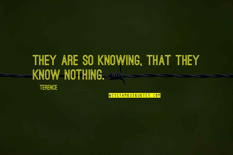 Domuz Bagi Quotes By Terence: They are so knowing, that they know nothing.