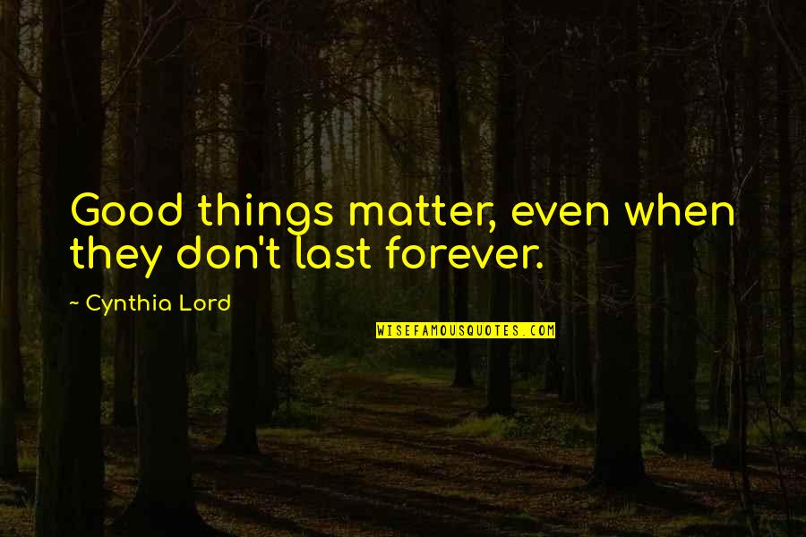 Domuzavlari Quotes By Cynthia Lord: Good things matter, even when they don't last Domuzavlari Quotes By Cynthia Lord: Good things matter, even when they don't last