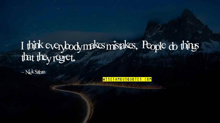 Domuzavlari Quotes By Nick Saban: I think everybody makes mistakes. People do things