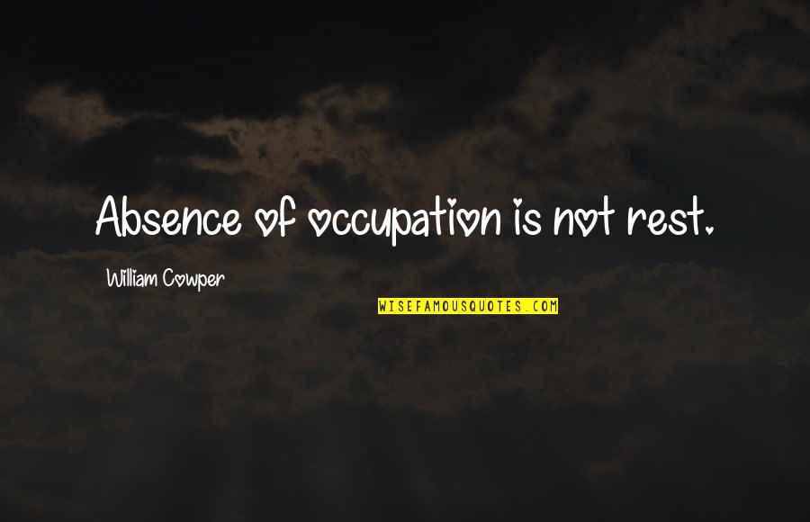 Domuztepe Quotes By William Cowper: Absence of occupation is not rest. Domuztepe Quotes By William Cowper: Absence of occupation is not rest.