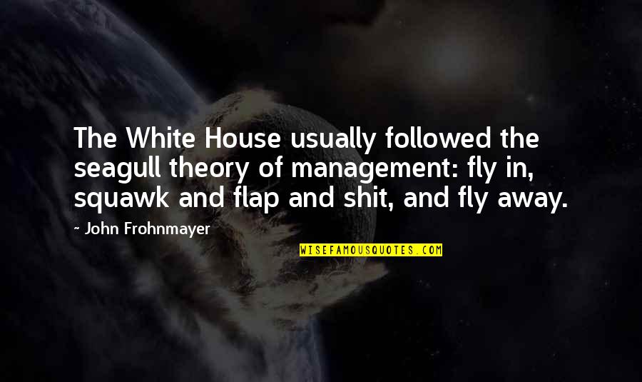 Domville Island Quotes By John Frohnmayer: The White House usually followed the seagull theory Domville Island Quotes By John Frohnmayer: The White House usually followed the seagull theory