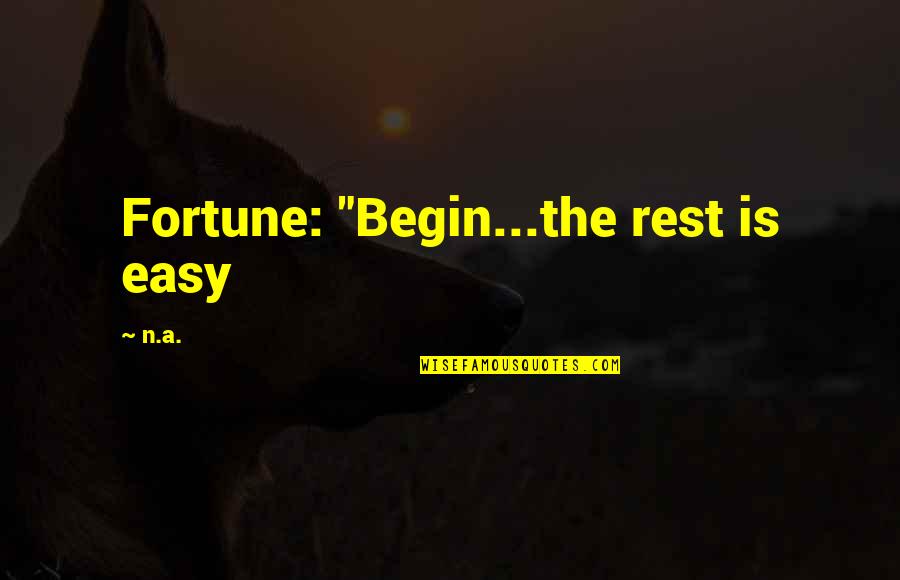 Domw Quotes By N.a.: Fortune: "Begin...the rest is easy