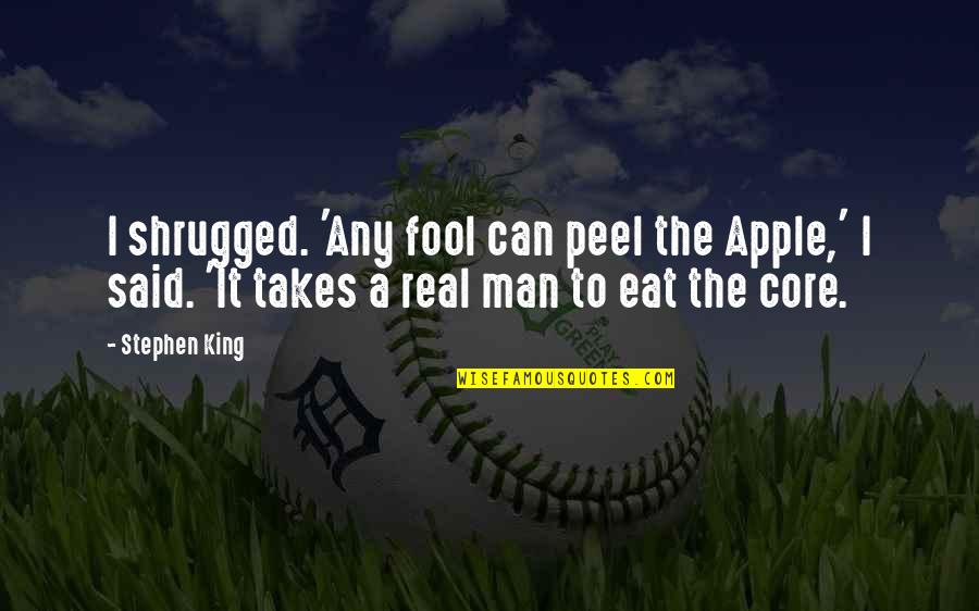 Domweg Quotes By Stephen King: I shrugged. 'Any fool can peel the Apple,'