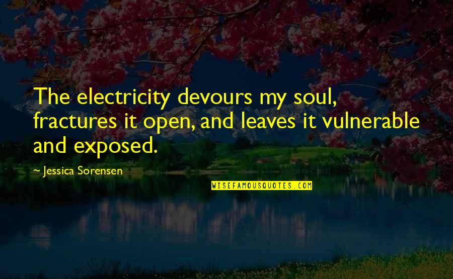 Don 27t Believe Quotes By Jessica Sorensen: The electricity devours my soul, fractures it open, Don 27t Believe Quotes By Jessica Sorensen: The electricity devours my soul, fractures it open,