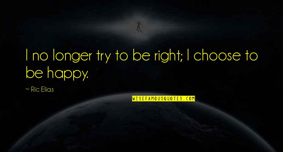 Don 27t Lose Hope Quotes By Ric Elias: I no longer try to be right; I