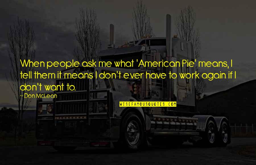 Don Ask Don Tell Quotes By Don McLean: When people ask me what 'American Pie' means,