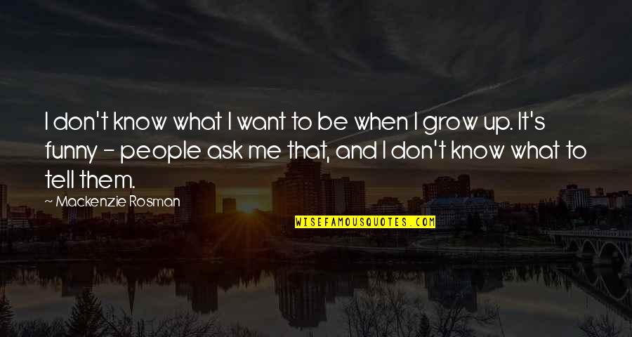 Don Ask Don Tell Quotes By Mackenzie Rosman: I don't know what I want to be