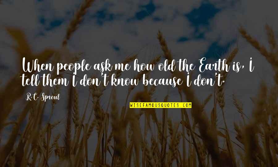 Don Ask Don Tell Quotes By R.C. Sproul: When people ask me how old the Earth