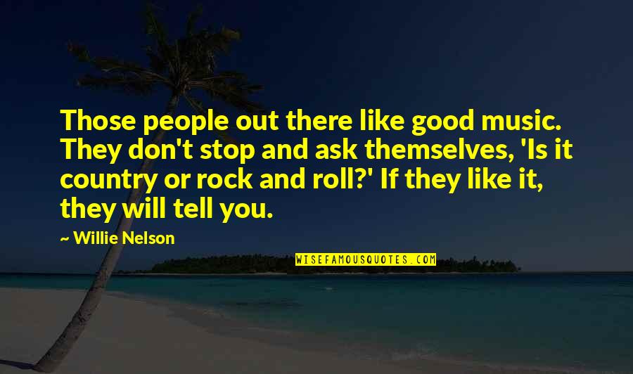 Don Ask Don Tell Quotes By Willie Nelson: Those people out there like good music. They