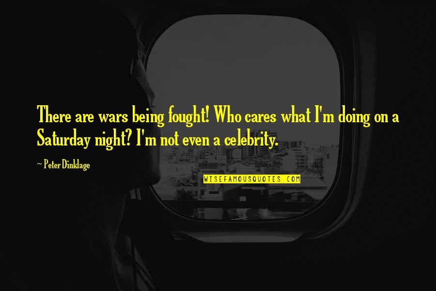 Don Aslett Quotes By Peter Dinklage: There are wars being fought! Who cares what