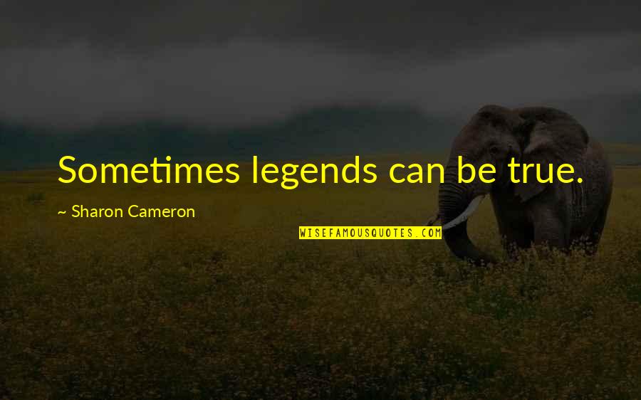 Don Aslett Quotes By Sharon Cameron: Sometimes legends can be true.