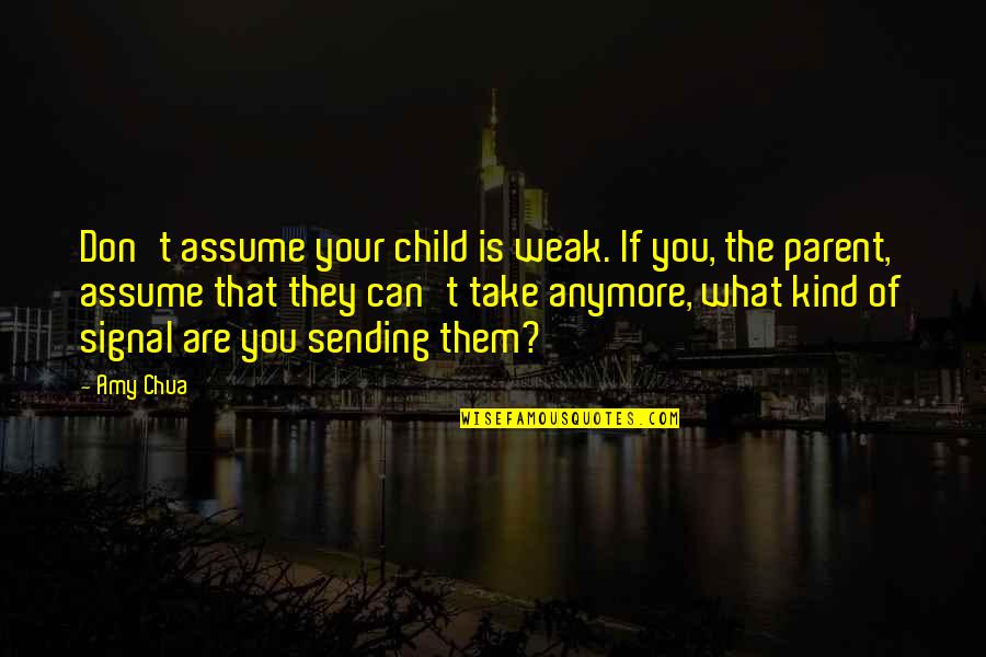 Don Assume Quotes By Amy Chua: Don't assume your child is weak. If you,