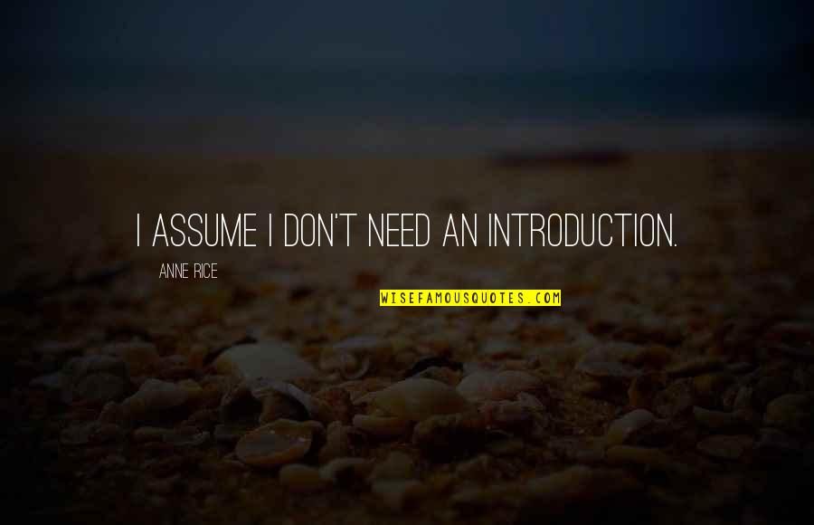 Don Assume Quotes By Anne Rice: I assume I don't need an introduction.