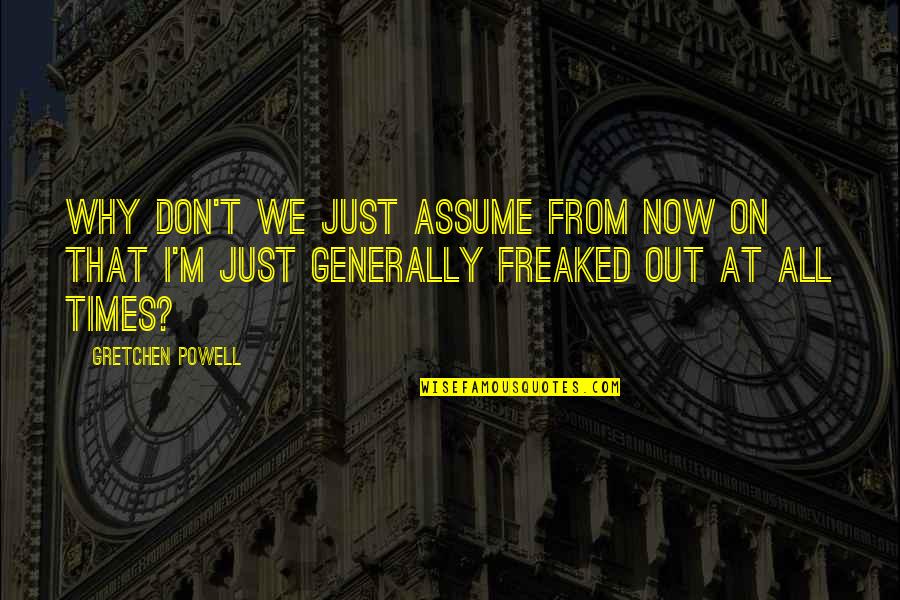 Don Assume Quotes By Gretchen Powell: Why don't we just assume from now on