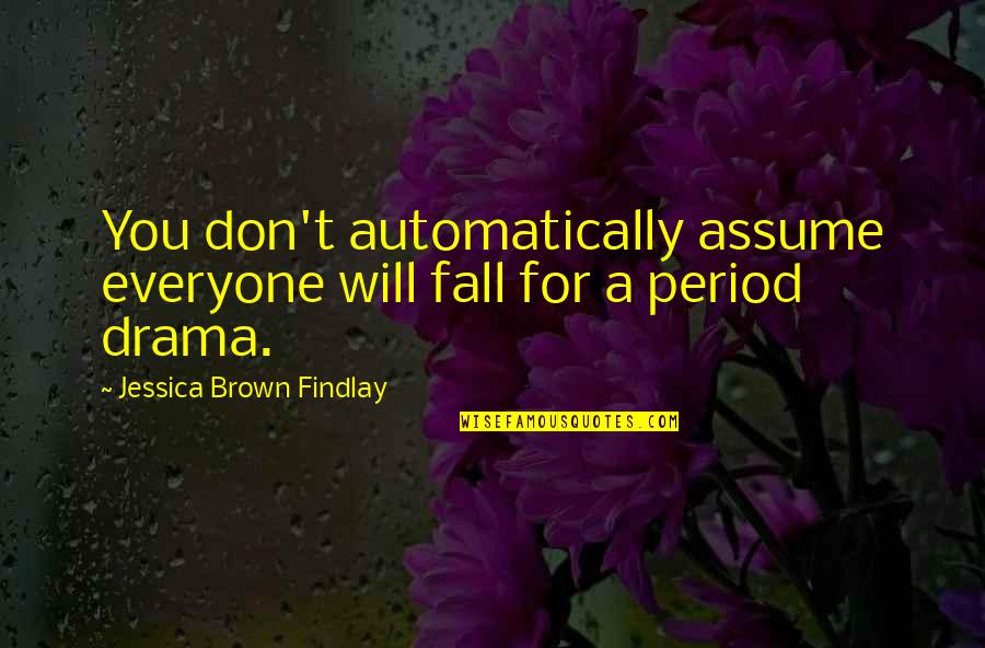 Don Assume Quotes By Jessica Brown Findlay: You don't automatically assume everyone will fall for