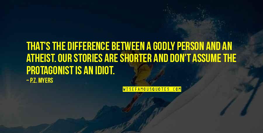 Don Assume Quotes By P.Z. Myers: That's the difference between a godly person and