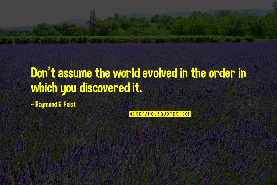 Don Assume Quotes By Raymond E. Feist: Don't assume the world evolved in the order