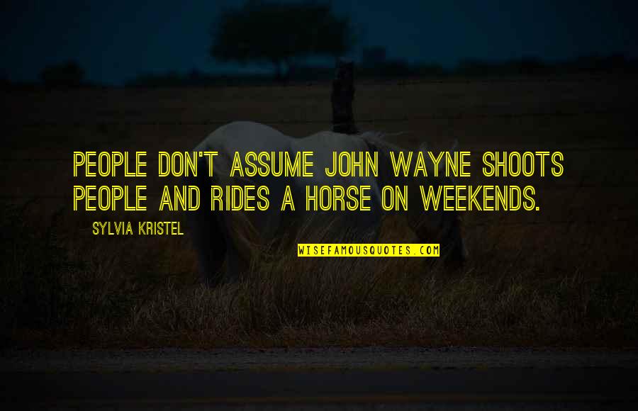 Don Assume Quotes By Sylvia Kristel: People don't assume John Wayne shoots people and