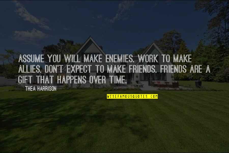 Don Assume Quotes By Thea Harrison: Assume you will make enemies. Work to make