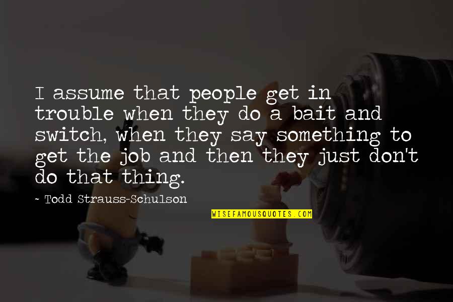 Don Assume Quotes By Todd Strauss-Schulson: I assume that people get in trouble when