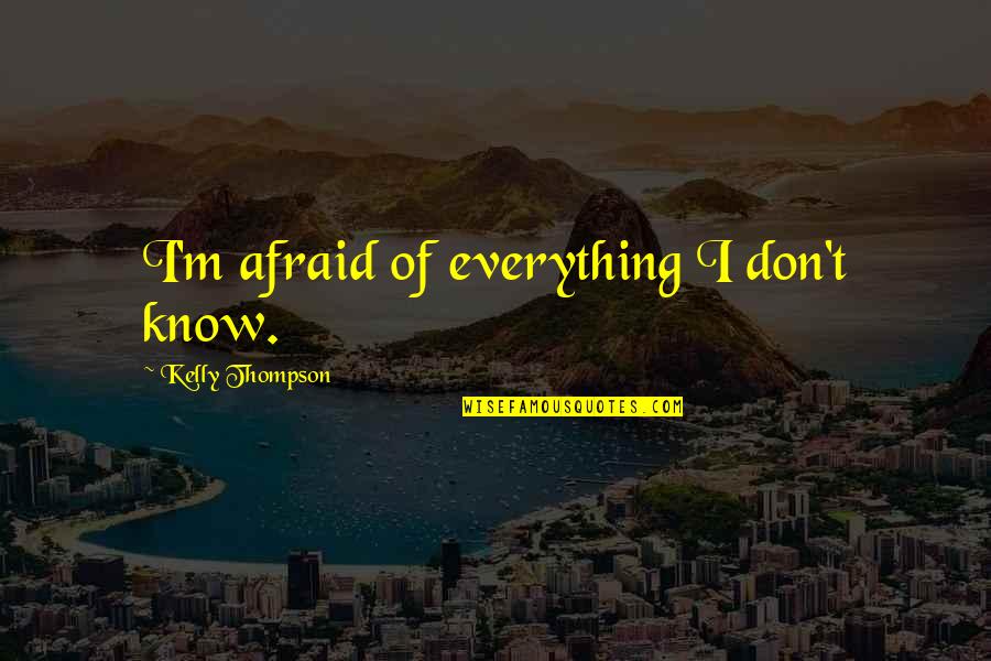 Don Be Afraid Of The Unknown Quotes By Kelly Thompson: I'm afraid of everything I don't know.