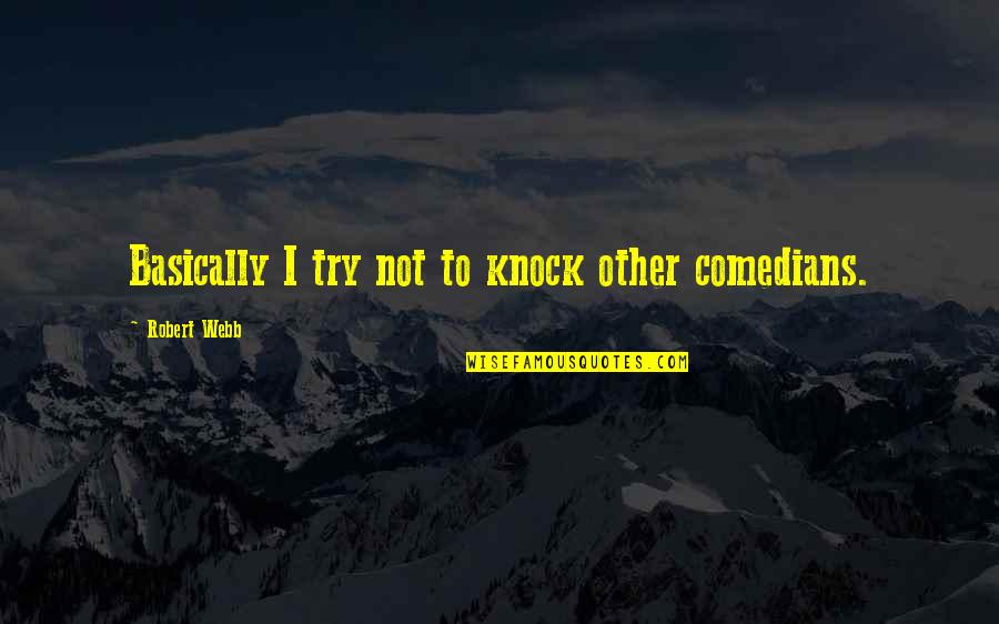 Don Be Afraid Of The Unknown Quotes By Robert Webb: Basically I try not to knock other comedians.