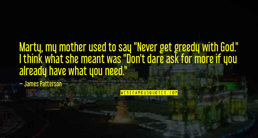 Don Be Greedy Quotes By James Patterson: Marty, my mother used to say "Never get