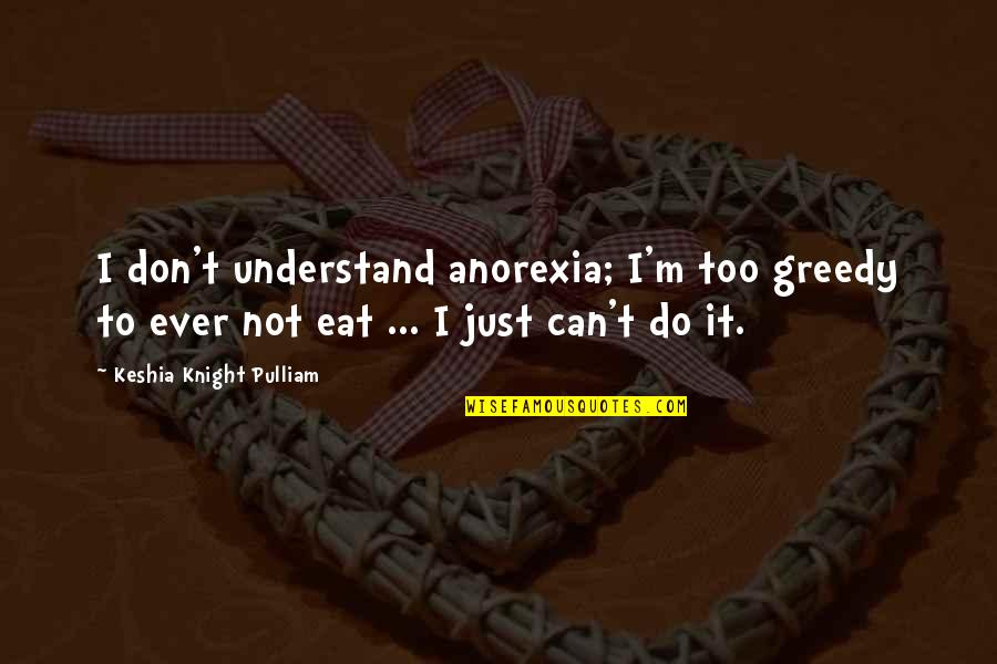 Don Be Greedy Quotes By Keshia Knight Pulliam: I don't understand anorexia; I'm too greedy to Don Be Greedy Quotes By Keshia Knight Pulliam: I don't understand anorexia; I'm too greedy to