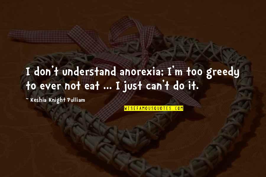 Don Be Greedy Quotes By Keshia Knight Pulliam: I don't understand anorexia; I'm too greedy to