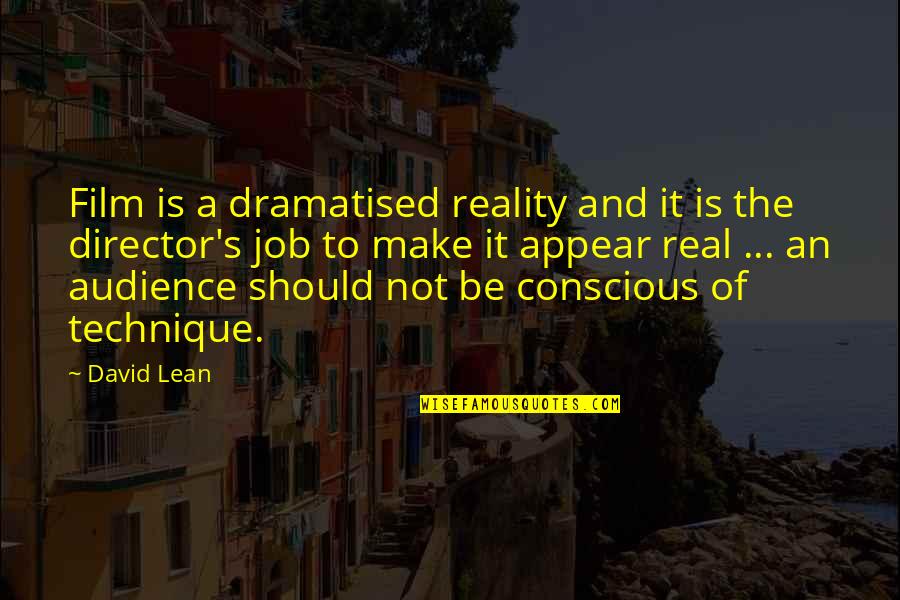Don Be Scared Of The Dark Quotes By David Lean: Film is a dramatised reality and it is
