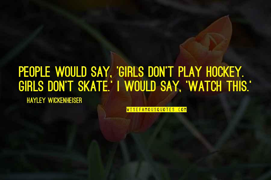 Don Be That Girl Quotes By Hayley Wickenheiser: People would say, 'Girls don't play hockey. Girls