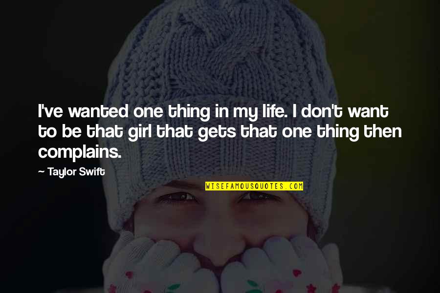 Don Be That Girl Quotes By Taylor Swift: I've wanted one thing in my life. I