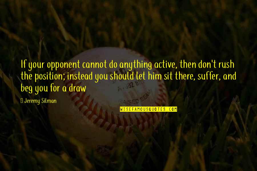 Don Beg Quotes By Jeremy Silman: If your opponent cannot do anything active, then